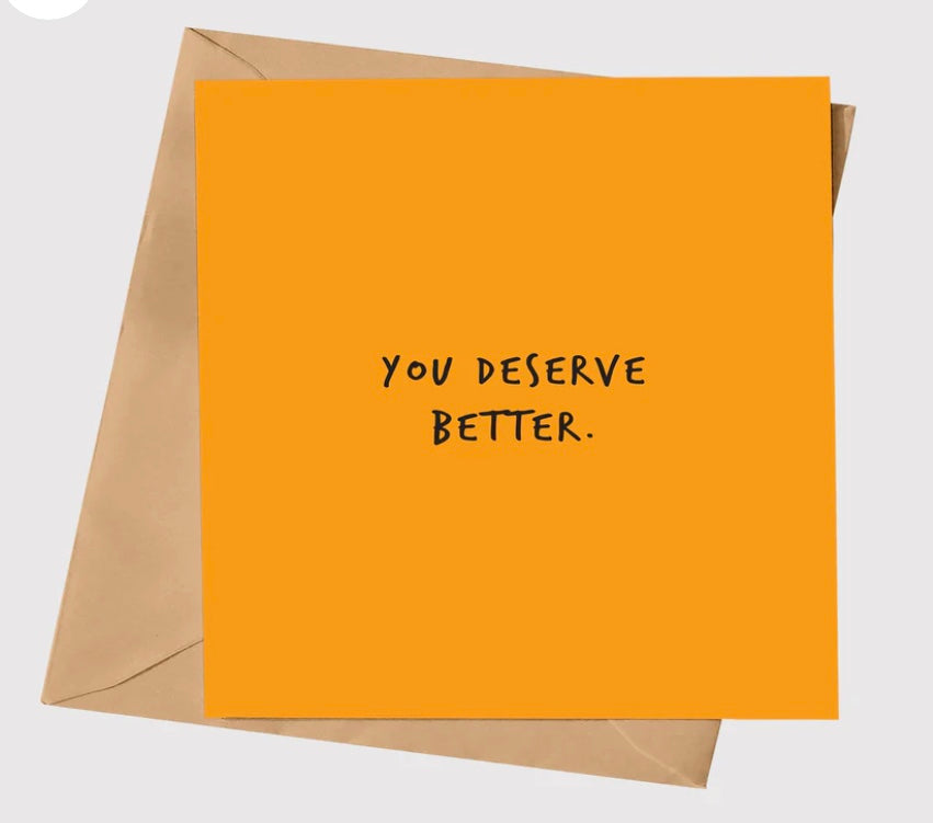 You Deserve Better A5 Greeting Card